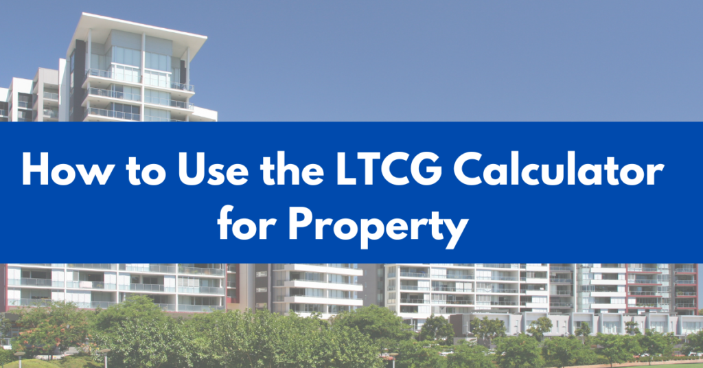 How to Use the LTCG Calculator for Property